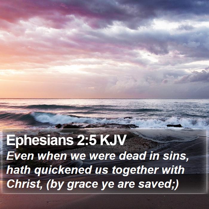 Ephesians 2:5 KJV - Even when we were dead in sins, hath quickened us - Bible Verse Picture