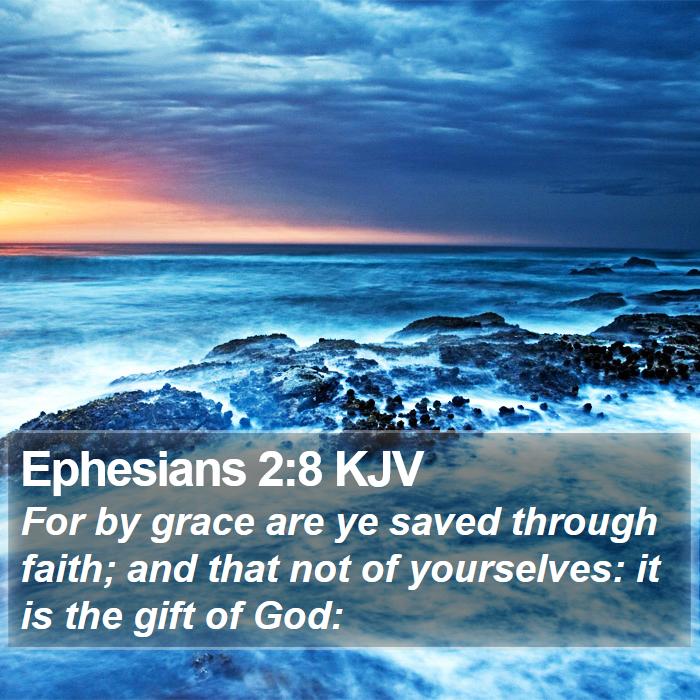 Ephesians 2:8 KJV - For by grace are ye saved through faith; and that - Bible Verse Picture