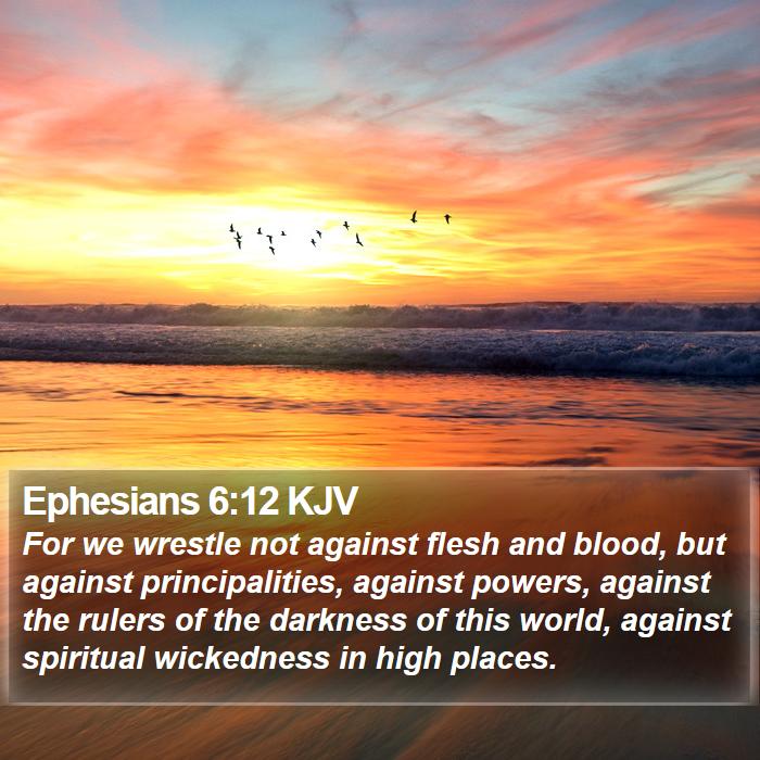 Ephesians 6:12 KJV - For we wrestle not against flesh and blood, but - Bible Verse Picture