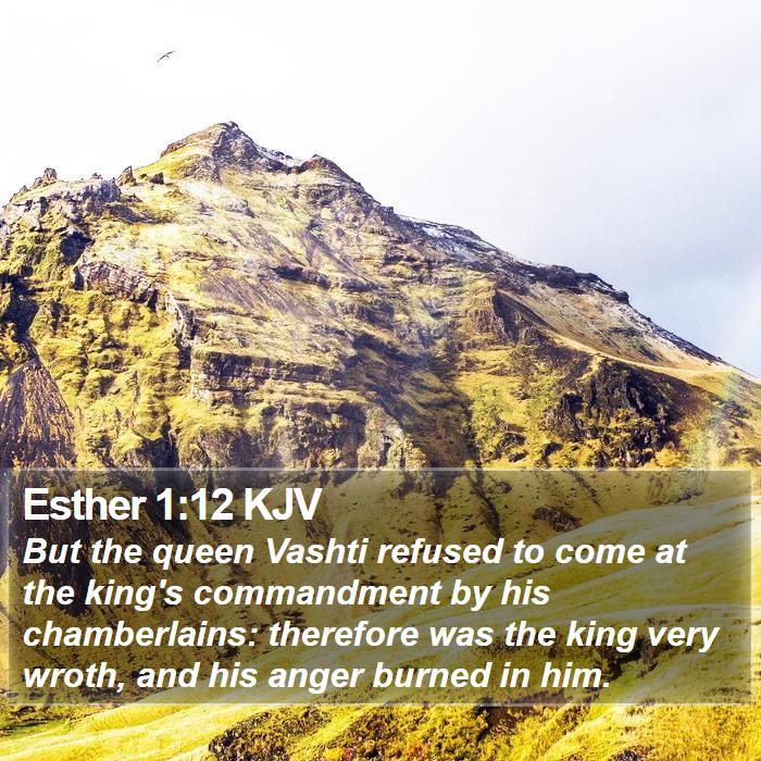 Esther 1:12 KJV - But the queen Vashti refused to come at the - Bible Verse Picture