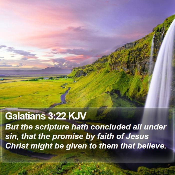 Galatians 3:22 KJV - But the scripture hath concluded all under sin, - Bible Verse Picture