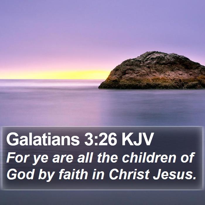 Galatians 3:26 KJV - For ye are all the children of God by faith in - Bible Verse Picture