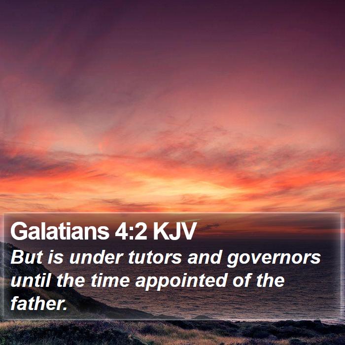 Galatians 4:2 KJV - But is under tutors and governors until the time - Bible Verse Picture