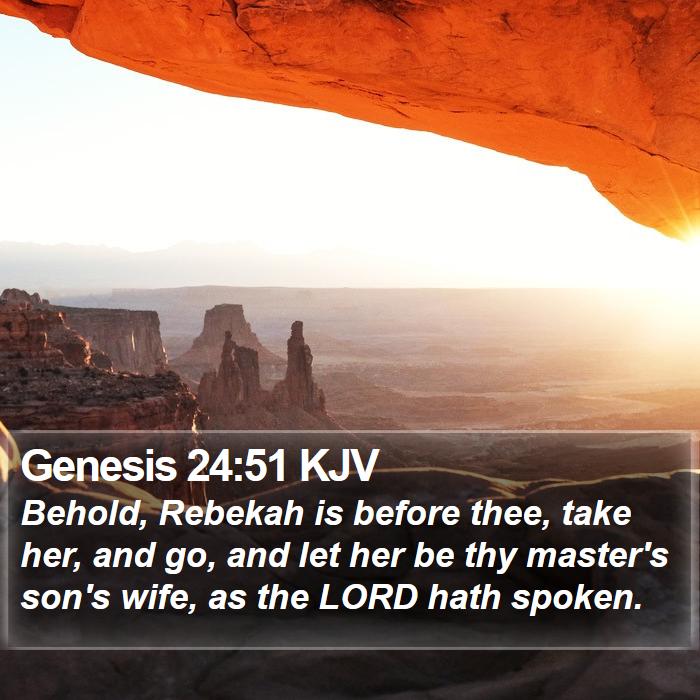 Genesis 24:51 KJV - Behold, Rebekah is before thee, take her, and go, - Bible Verse Picture