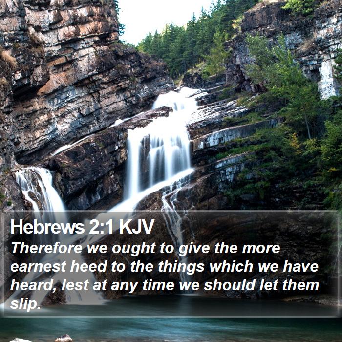 Hebrews 2:1 KJV - Therefore we ought to give the more earnest heed - Bible Verse Picture
