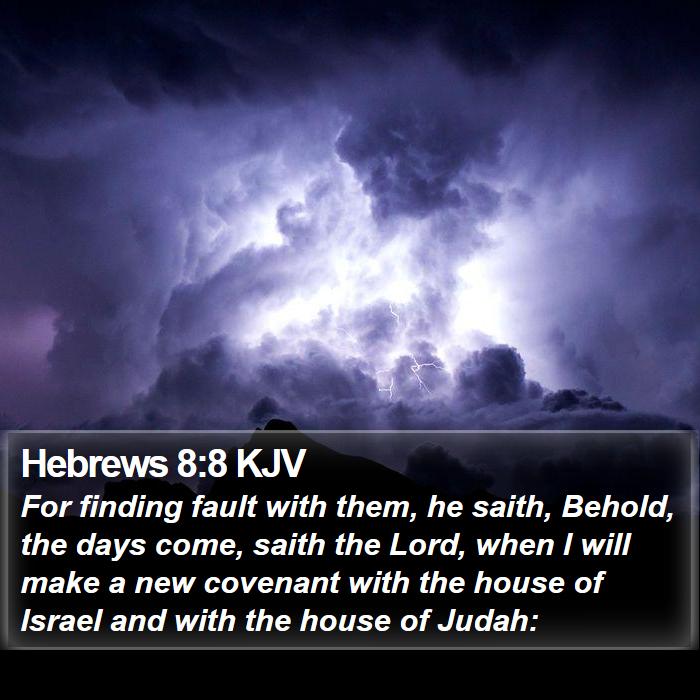 Hebrews 8:8 KJV - For finding fault with them, he saith, Behold,
