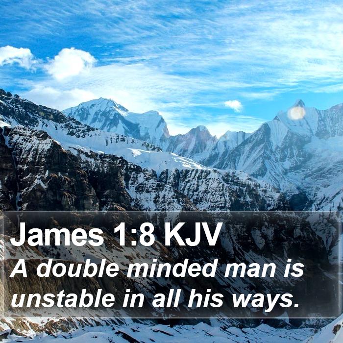 James 1:8 KJV - A double minded man is unstable in all his - Bible Verse Picture