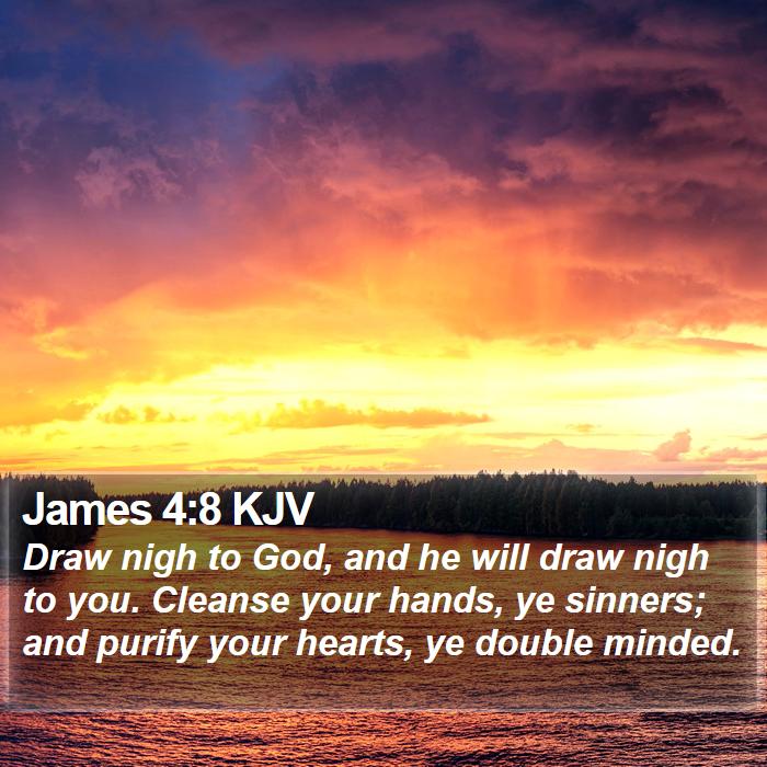 James 4:8 KJV - Draw nigh to God, and he will draw nigh to you. - Bible Verse Picture