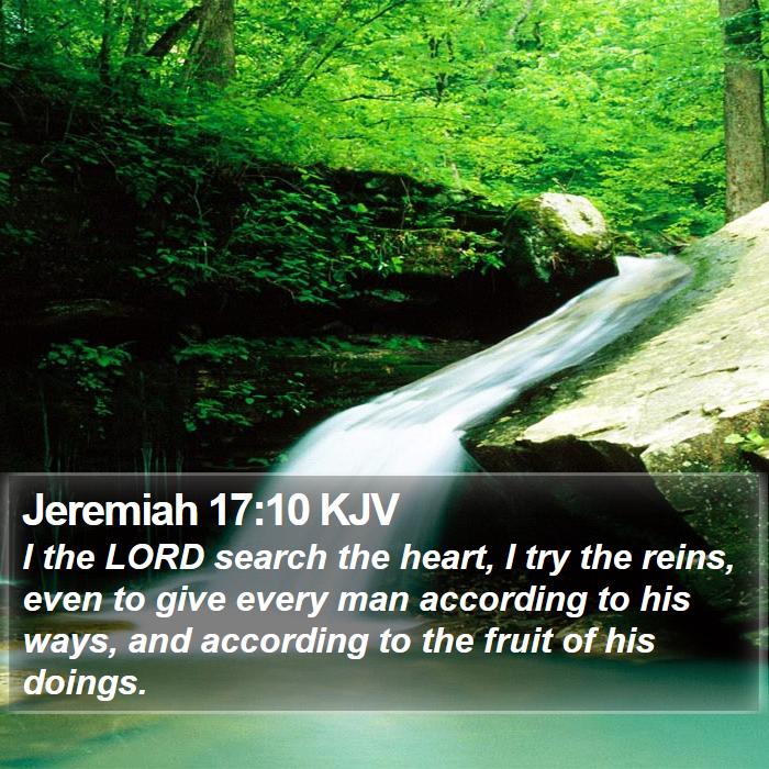 Jeremiah 17:10 KJV - I the LORD search the heart, I try the reins, - Bible Verse Picture