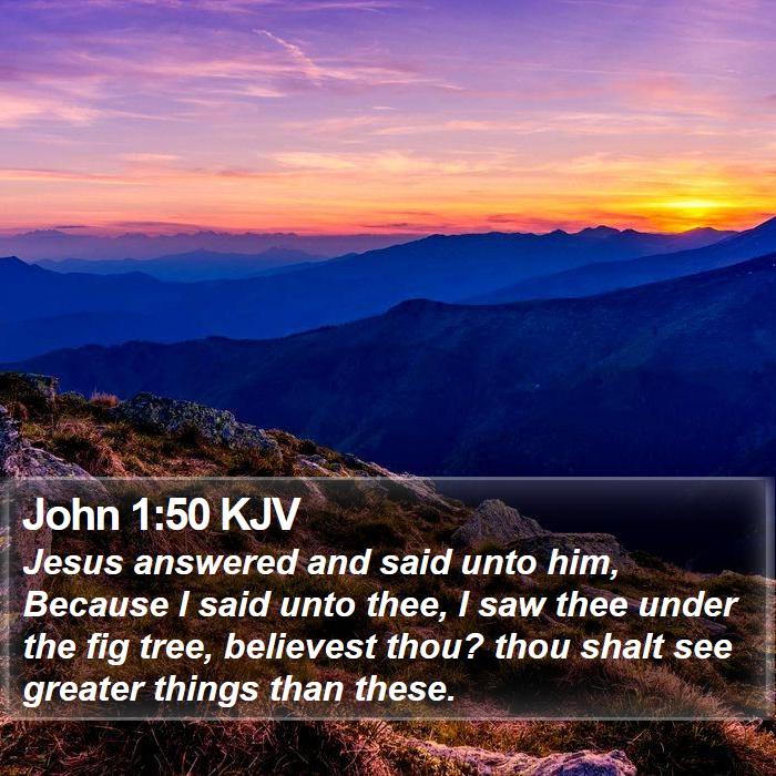 John 1:50 KJV - Jesus answered and said unto him, Because I said - Bible Verse Picture