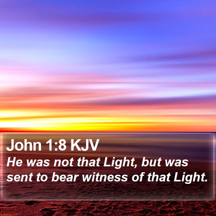 John 1:8 KJV - He was not that Light, but was sent to bear - Bible Verse Picture