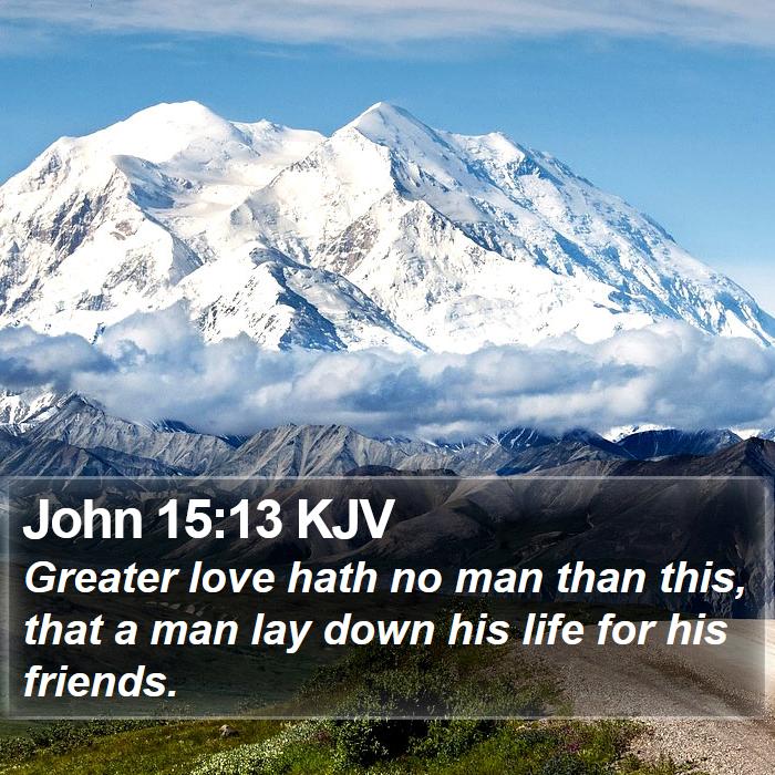John 15:13 KJV - Greater love hath no man than this, that a man - Bible Verse Picture