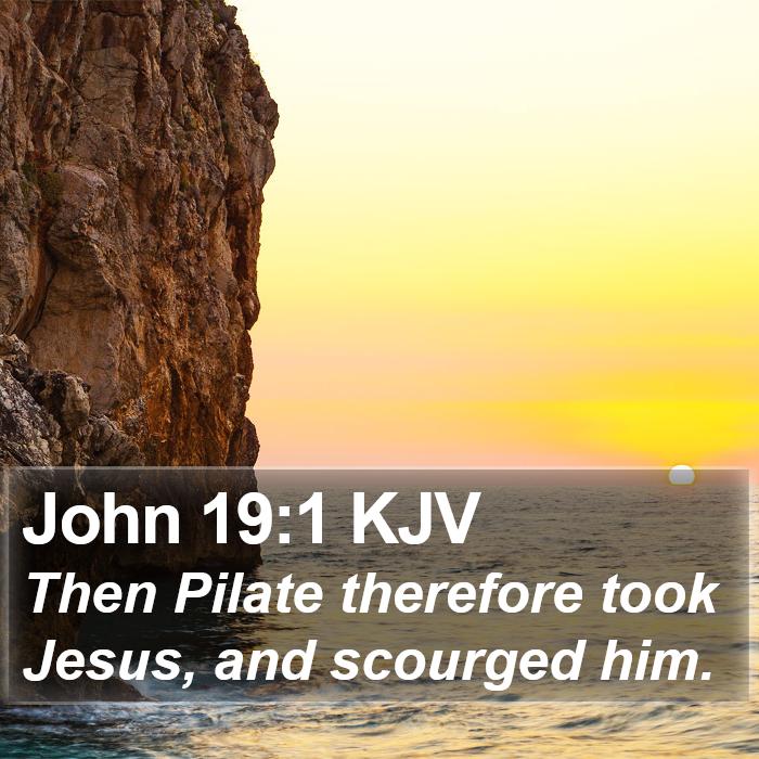 John 19:1 KJV - Then Pilate therefore took Jesus, and scourged - Bible Verse Picture