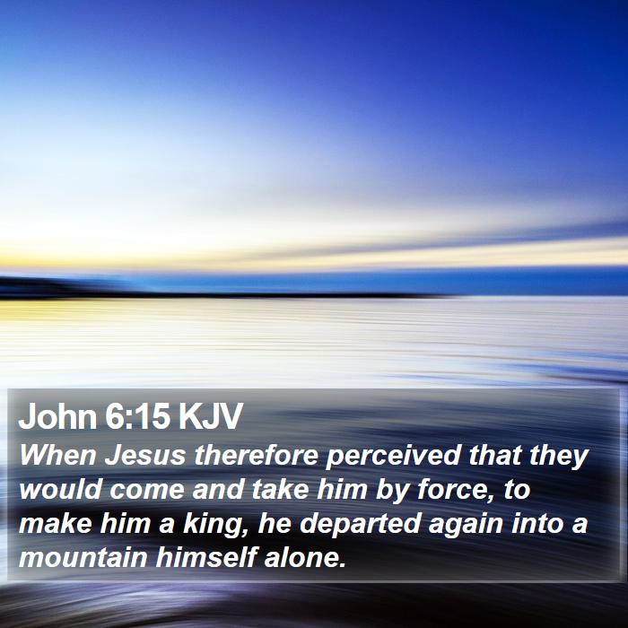 John 6:15 KJV - When Jesus therefore perceived that they would - Bible Verse Picture