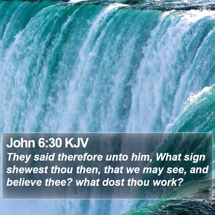 John 6:30 KJV - They said therefore unto him, What sign shewest - Bible Verse Picture