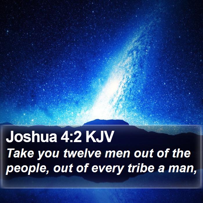 Joshua 4:2 KJV - Take you twelve men out of the people, out of - Bible Verse Picture