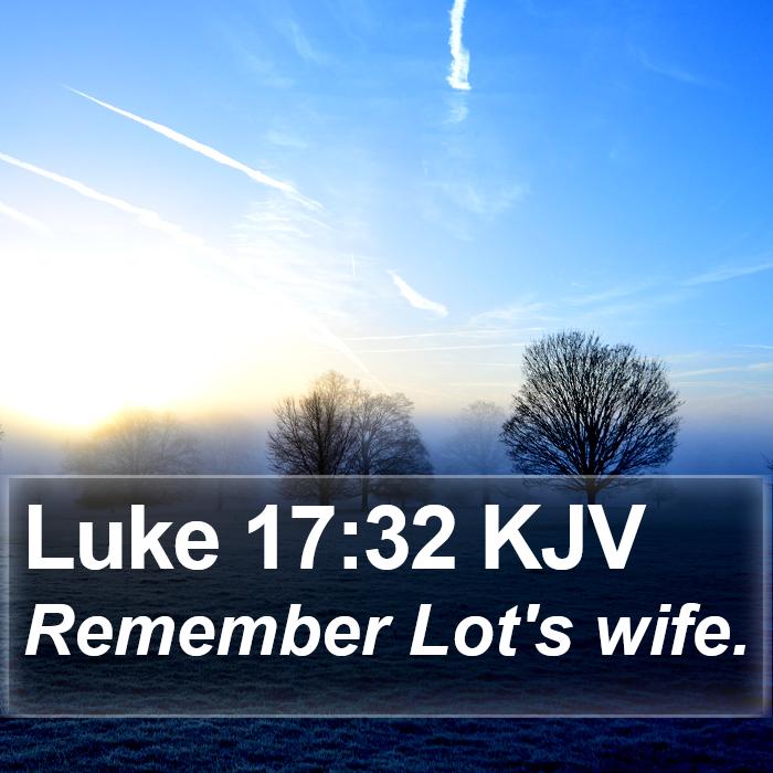 Luke 17:32 KJV - Remember Lot's