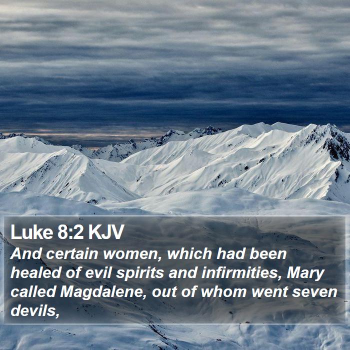 Luke 8:2 KJV - And certain women, which had been healed of evil