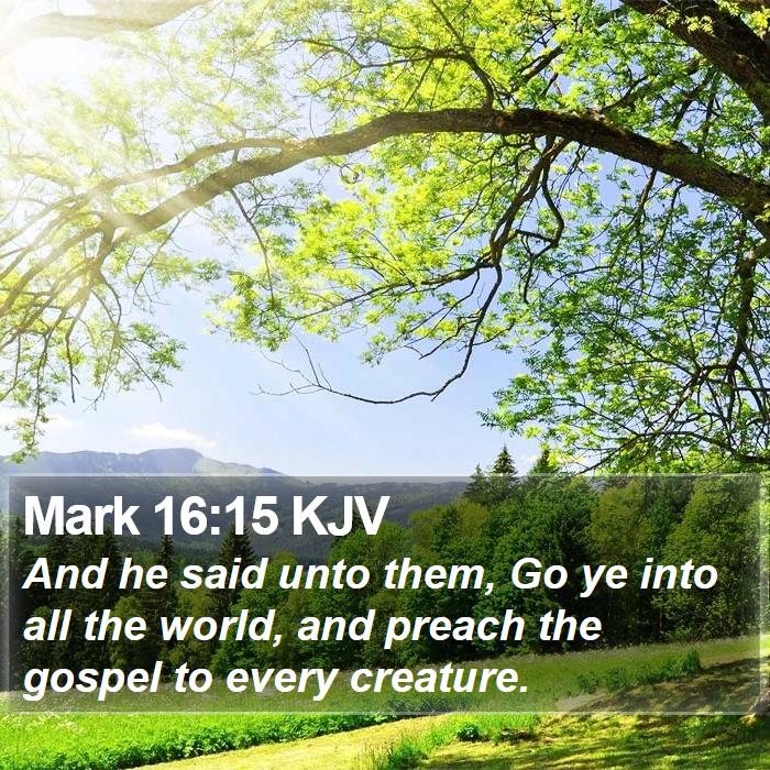Mark 16:15 KJV - And he said unto them, Go ye into all the world, - Bible Verse Picture