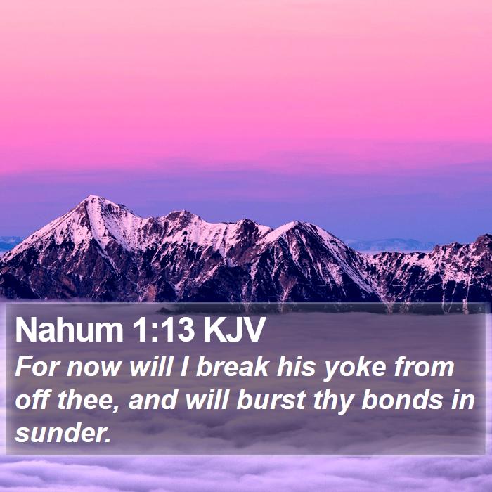 Nahum 1:13 KJV - For now will I break his yoke from off thee, and - Bible Verse Picture