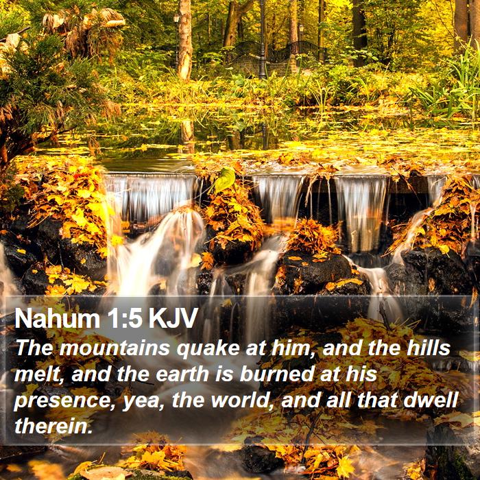 Nahum 1:5 KJV - The mountains quake at him, and the hills melt, - Bible Verse Picture