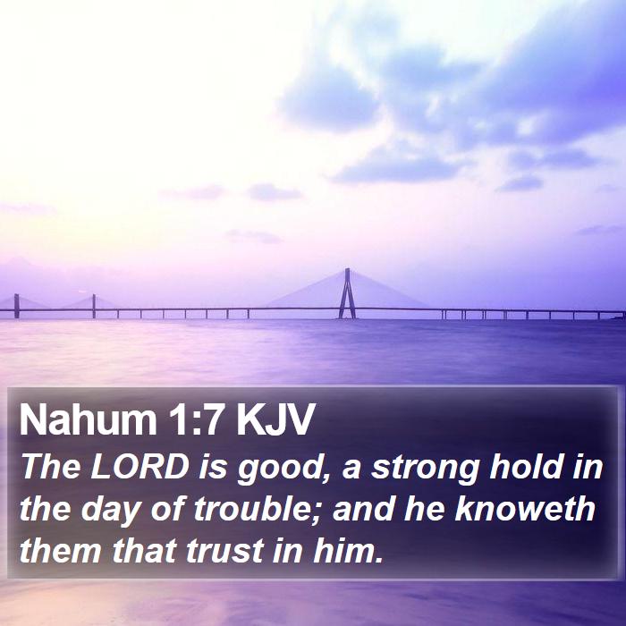 Nahum 1:7 KJV - The LORD is good, a strong hold in the day of - Bible Verse Picture
