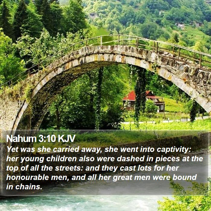Nahum 3:10 KJV - Yet was she carried away, she went into - Bible Verse Picture