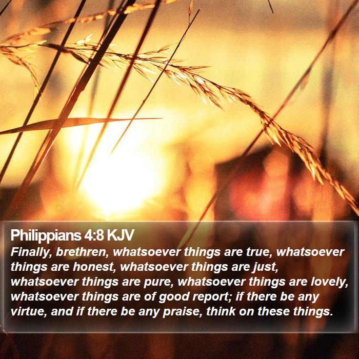 Philippians 4:8 KJV - Finally, brethren, whatsoever things are true, - Bible Verse Picture