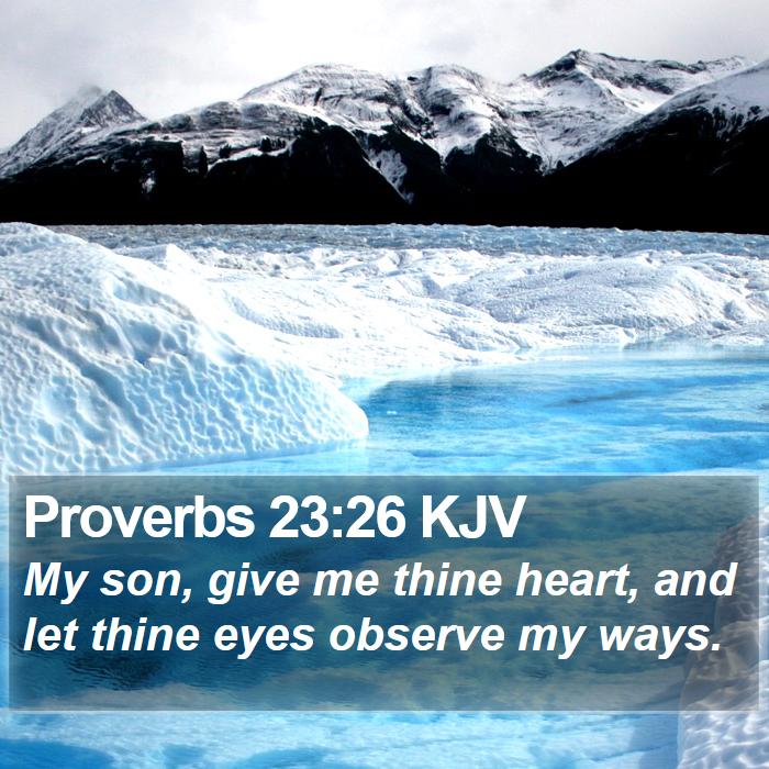 Proverbs 23:26 KJV - My son, give me thine heart, and let thine eyes - Bible Verse Picture