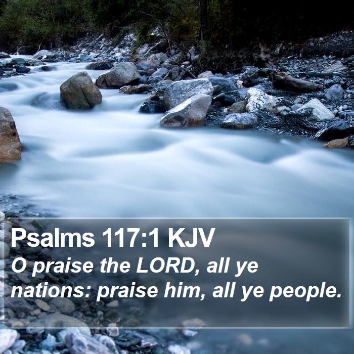Psalms 117:1 KJV - O praise the LORD, all ye nations: praise him, - Bible Verse Picture
