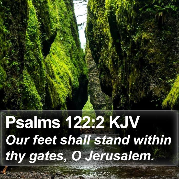 Psalms
                                                          122:2 KJV -
                                                          Our feet shall
                                                          stand within
                                                          thy gates, O -
                                                          Bible Verse
                                                          Picture