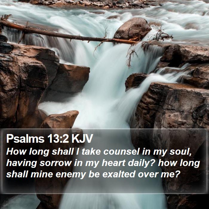 Psalms 13:2 KJV - How long shall I take counsel in my soul, having