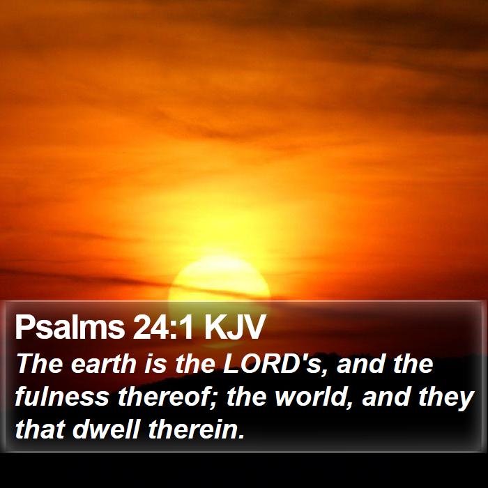 Psalms 24:1 KJV - The earth is the LORD's, and the fulness thereof; - Bible Verse Picture