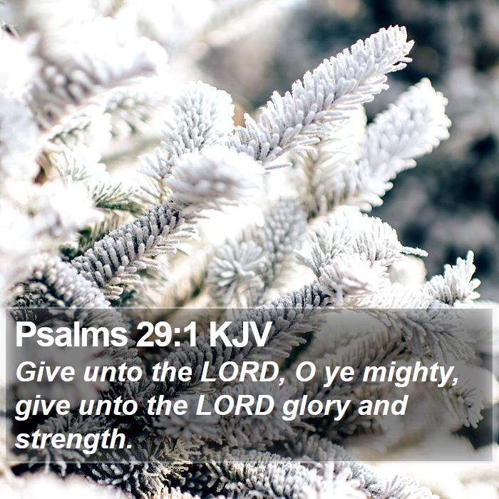 Psalms 29:1 KJV - Give unto the LORD, O ye mighty, give unto the - Bible Verse Picture