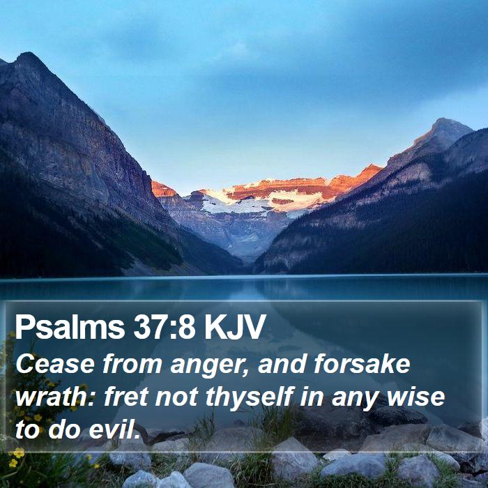 Psalms 37:8 KJV - Cease from anger, and forsake wrath: fret not - Bible Verse Picture