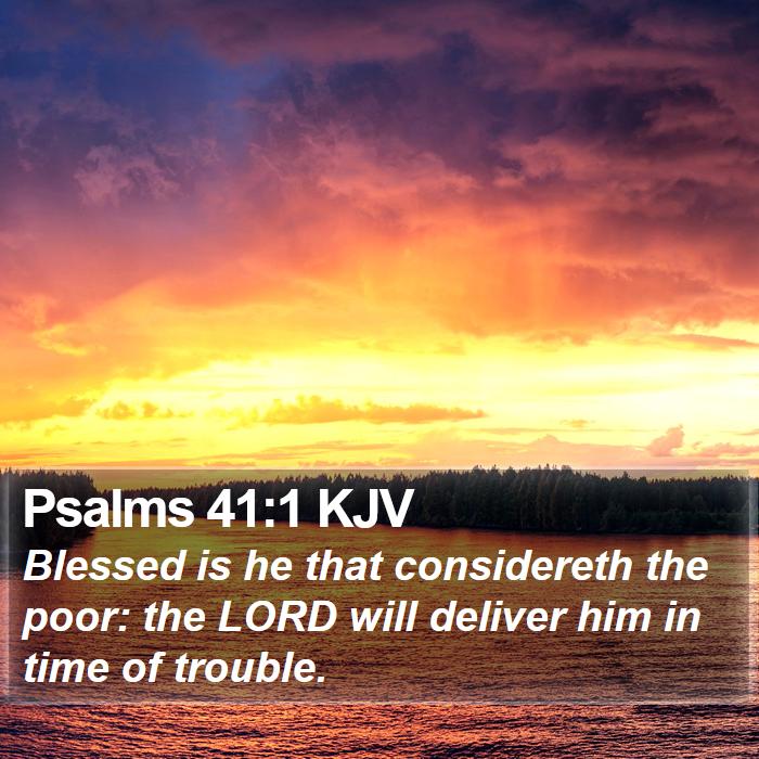 Psalms 41:1 KJV - Blessed is he that considereth the poor: the LORD