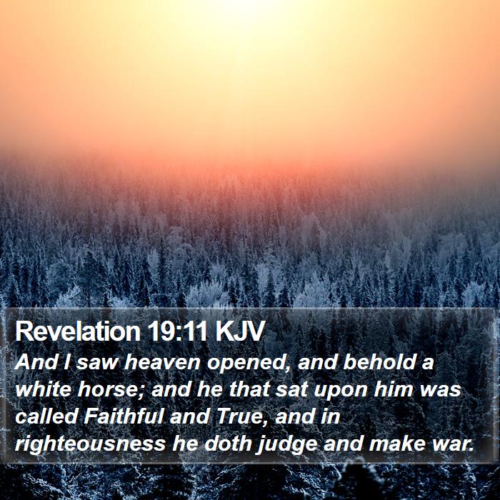 Revelation 19:11 KJV - And I saw heaven opened, and behold a white - Bible Verse Picture