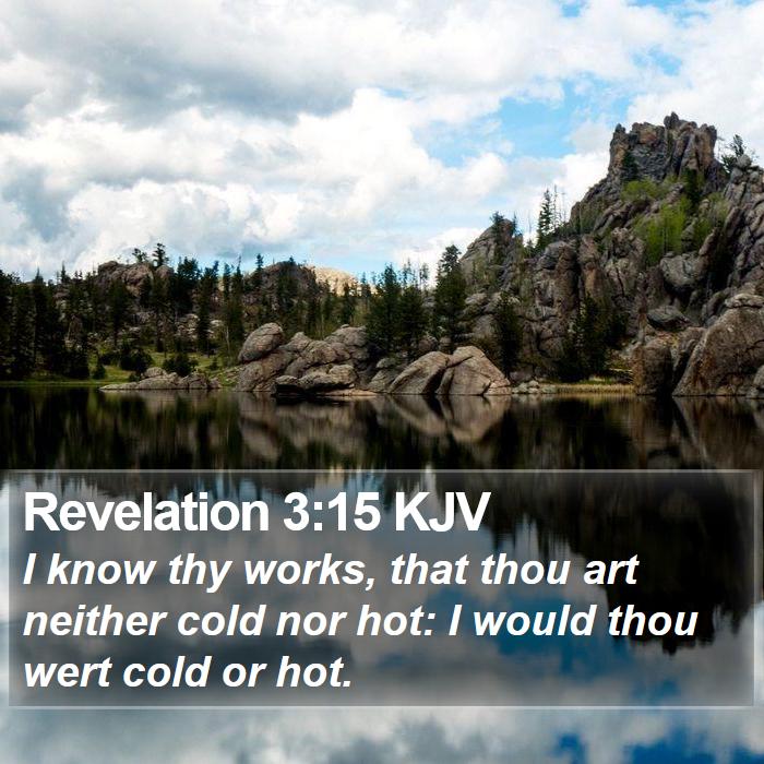 Revelation 3:15 KJV - I know thy works, that thou art neither cold nor - Bible Verse Picture