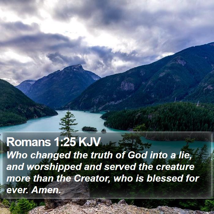 Romans 1:25 KJV - Who changed the truth of God into a lie, and - Bible Verse Picture