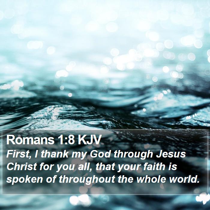 Romans 1:8 KJV - First, I thank my God through Jesus Christ for - Bible Verse Picture