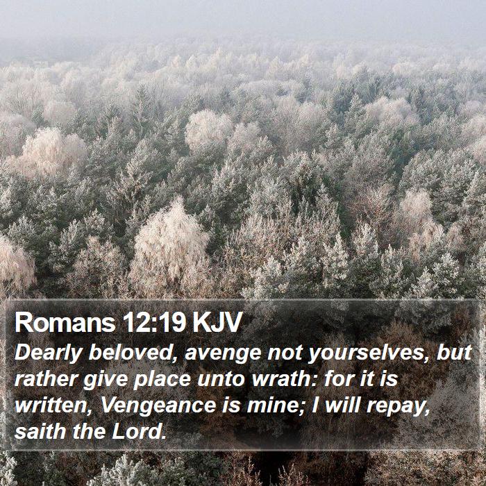 Romans 12:19 KJV - Dearly beloved, avenge not yourselves, but rather - Bible Verse Picture