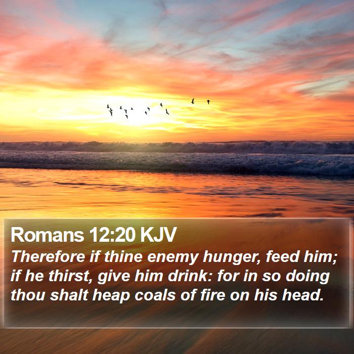 Romans 12:20 KJV - Therefore if thine enemy hunger, feed him; if he - Bible Verse Picture