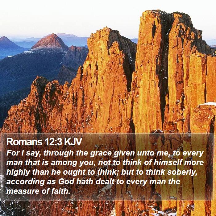 Romans 12:3 KJV - For I say, through the grace given unto me, to - Bible Verse Picture