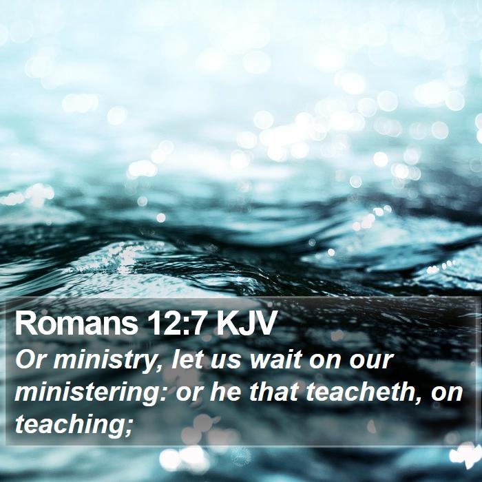 Romans 12:7 KJV - Or ministry, let us wait on our ministering: or - Bible Verse Picture
