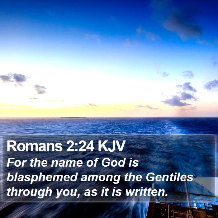 Romans 2:24 KJV - For the name of God is blasphemed among the - Bible Verse Picture