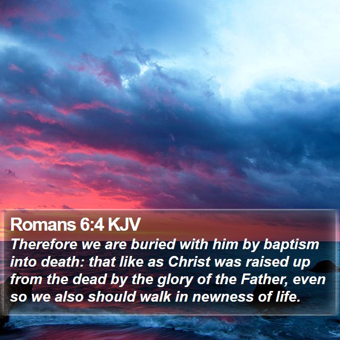 Romans 6:4 KJV - Therefore we are buried with him by baptism into - Bible Verse Picture