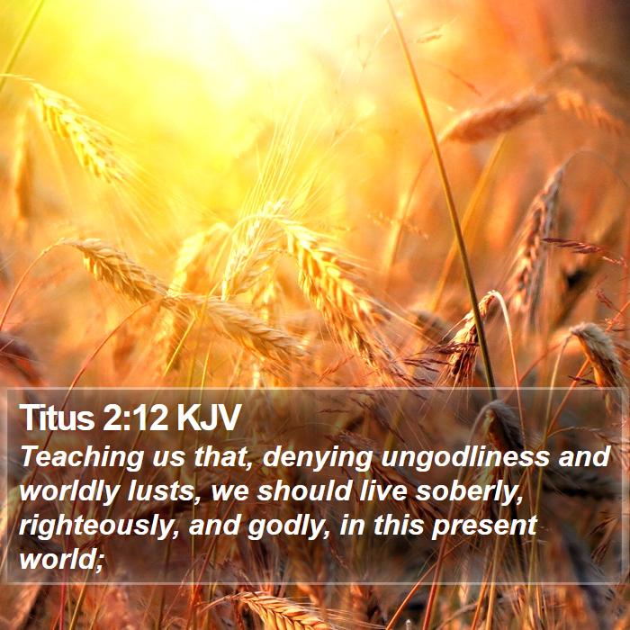 Titus 2:12 KJV - Teaching us that, denying ungodliness and worldly - Bible Verse Picture