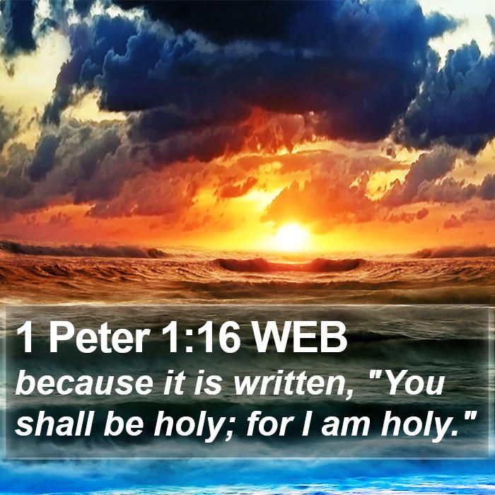 1 Peter 1:16 WEB - because it is written, 