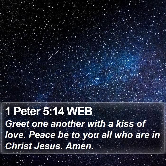 1 Peter 5:14 WEB - Greet one another with a kiss of love. Peace be - Bible Verse Picture