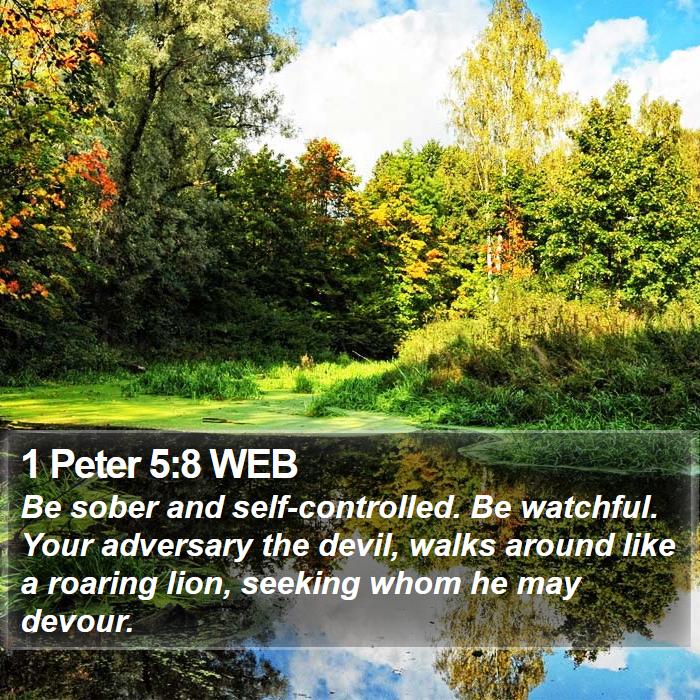 1 Peter 5:8 WEB - Be sober and self-controlled. Be watchful. Your - Bible Verse Picture